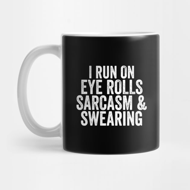 I Run on Eye Rolls, Sarcasm & Swearing - Funny Message by Elsie Bee Designs